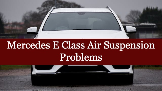 Mercedes E Class Air Suspension Problems